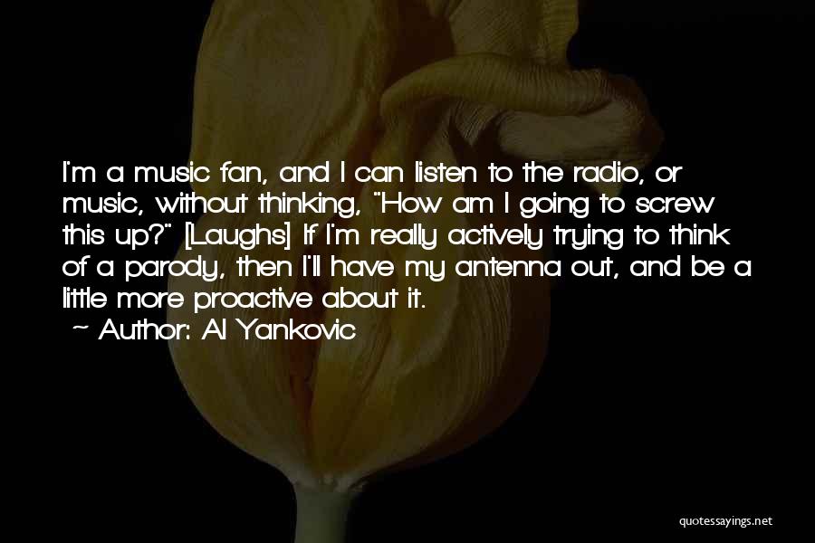 Al Yankovic Quotes: I'm A Music Fan, And I Can Listen To The Radio, Or Music, Without Thinking, How Am I Going To