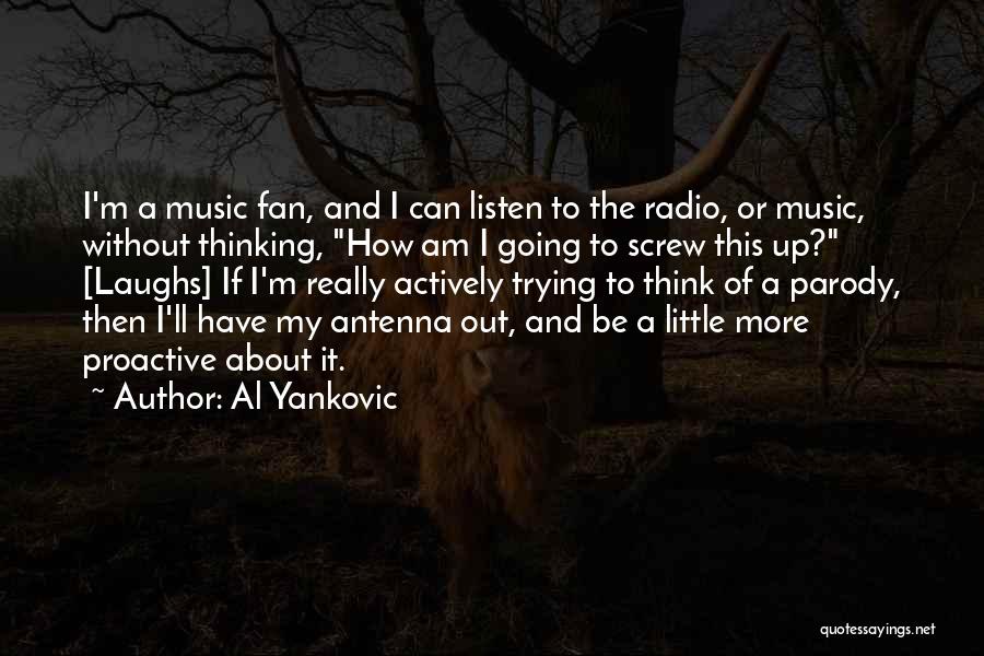 Al Yankovic Quotes: I'm A Music Fan, And I Can Listen To The Radio, Or Music, Without Thinking, How Am I Going To