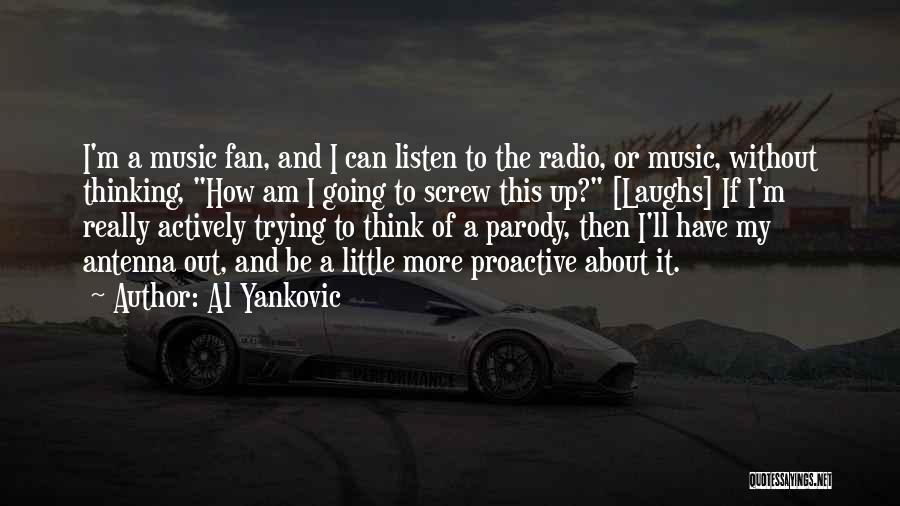 Al Yankovic Quotes: I'm A Music Fan, And I Can Listen To The Radio, Or Music, Without Thinking, How Am I Going To