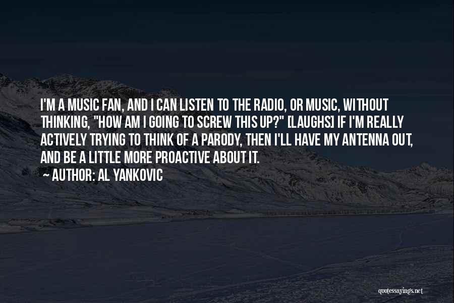 Al Yankovic Quotes: I'm A Music Fan, And I Can Listen To The Radio, Or Music, Without Thinking, How Am I Going To