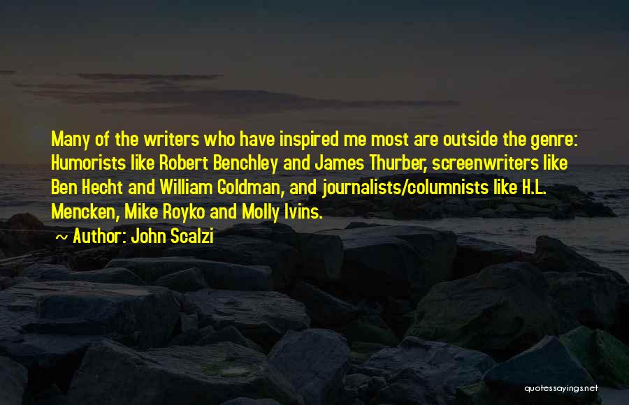 John Scalzi Quotes: Many Of The Writers Who Have Inspired Me Most Are Outside The Genre: Humorists Like Robert Benchley And James Thurber,