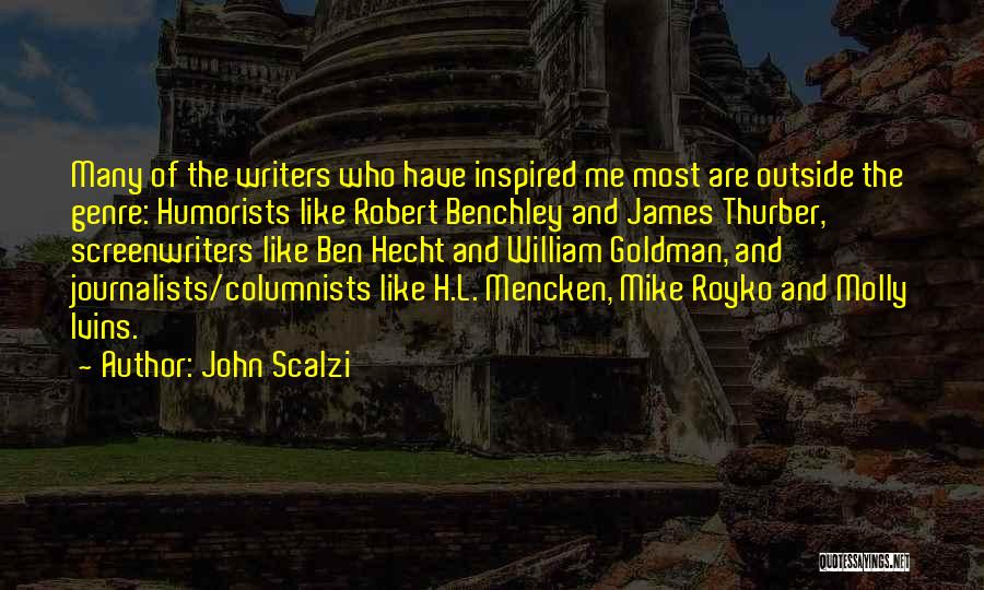 John Scalzi Quotes: Many Of The Writers Who Have Inspired Me Most Are Outside The Genre: Humorists Like Robert Benchley And James Thurber,