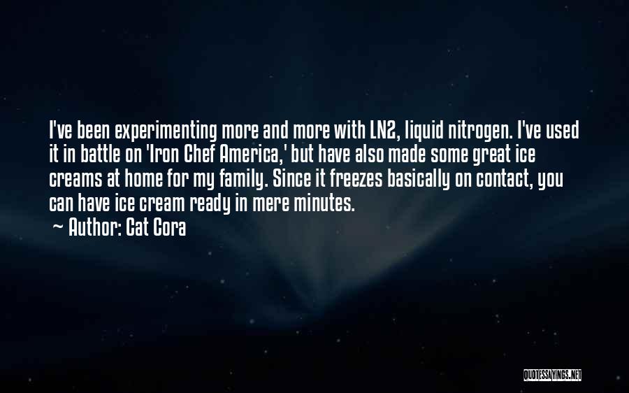 Cat Cora Quotes: I've Been Experimenting More And More With Ln2, Liquid Nitrogen. I've Used It In Battle On 'iron Chef America,' But