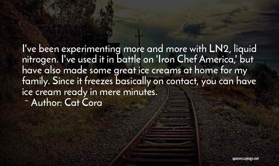 Cat Cora Quotes: I've Been Experimenting More And More With Ln2, Liquid Nitrogen. I've Used It In Battle On 'iron Chef America,' But