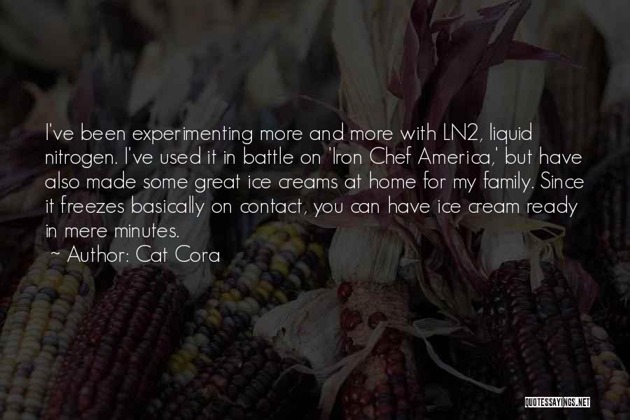 Cat Cora Quotes: I've Been Experimenting More And More With Ln2, Liquid Nitrogen. I've Used It In Battle On 'iron Chef America,' But