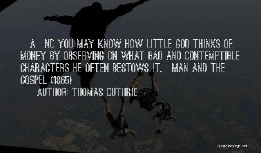 Thomas Guthrie Quotes: [a]nd You May Know How Little God Thinks Of Money By Observing On What Bad And Contemptible Characters He Often