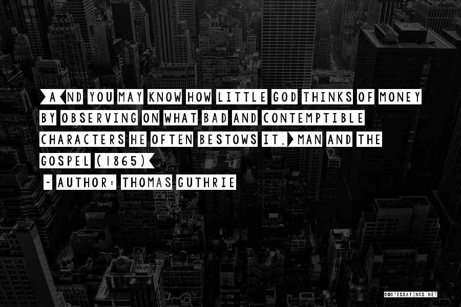 Thomas Guthrie Quotes: [a]nd You May Know How Little God Thinks Of Money By Observing On What Bad And Contemptible Characters He Often