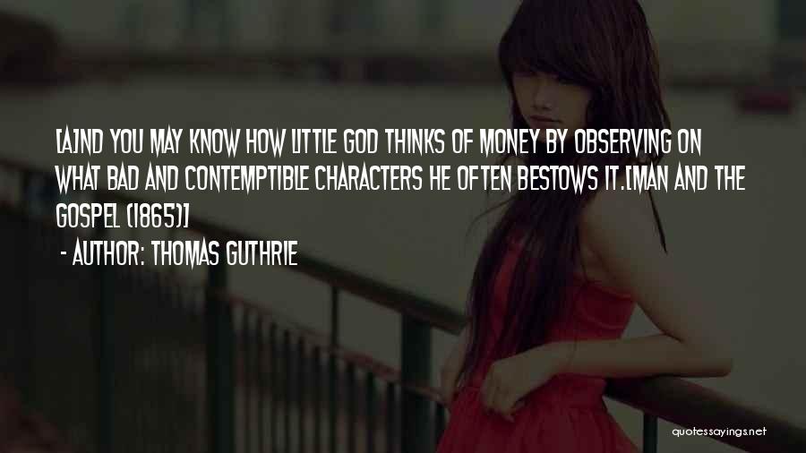 Thomas Guthrie Quotes: [a]nd You May Know How Little God Thinks Of Money By Observing On What Bad And Contemptible Characters He Often