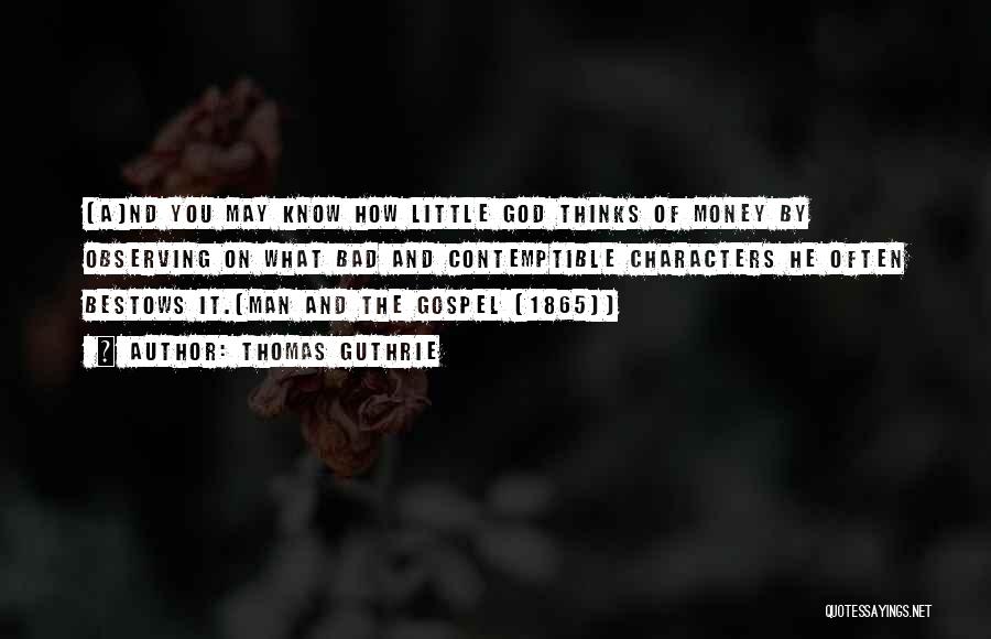 Thomas Guthrie Quotes: [a]nd You May Know How Little God Thinks Of Money By Observing On What Bad And Contemptible Characters He Often