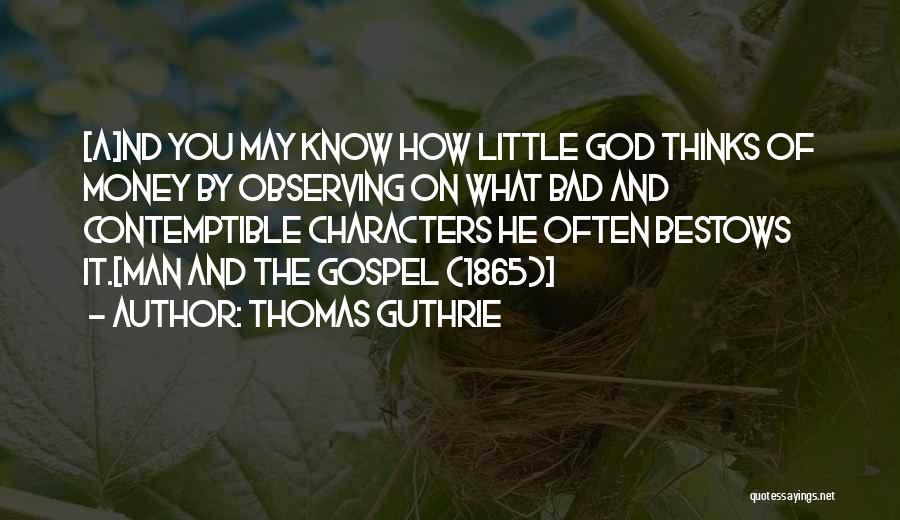 Thomas Guthrie Quotes: [a]nd You May Know How Little God Thinks Of Money By Observing On What Bad And Contemptible Characters He Often