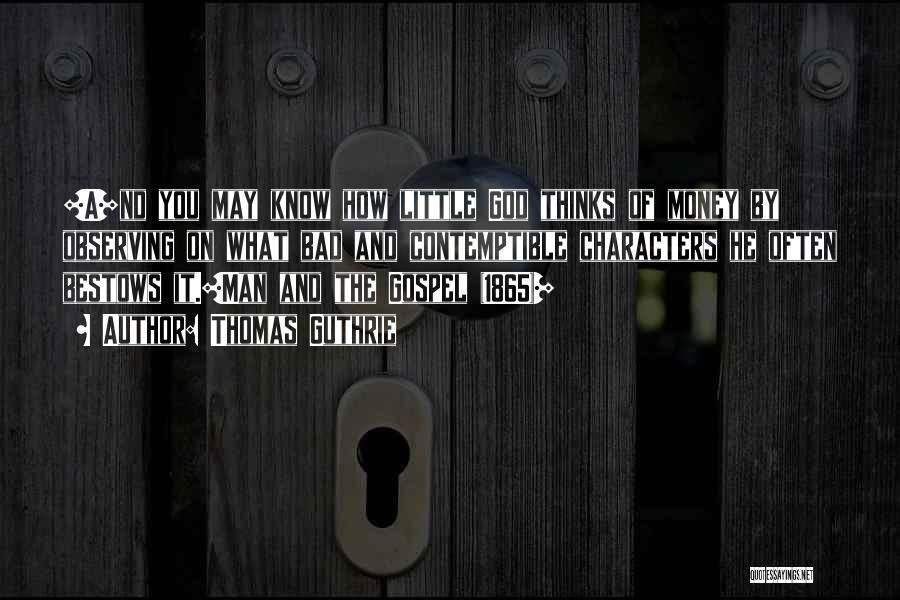 Thomas Guthrie Quotes: [a]nd You May Know How Little God Thinks Of Money By Observing On What Bad And Contemptible Characters He Often
