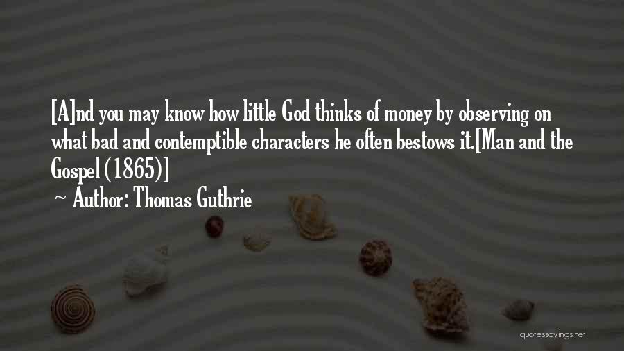 Thomas Guthrie Quotes: [a]nd You May Know How Little God Thinks Of Money By Observing On What Bad And Contemptible Characters He Often