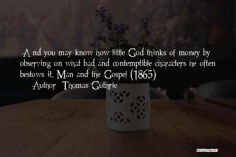 Thomas Guthrie Quotes: [a]nd You May Know How Little God Thinks Of Money By Observing On What Bad And Contemptible Characters He Often