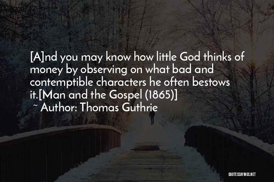 Thomas Guthrie Quotes: [a]nd You May Know How Little God Thinks Of Money By Observing On What Bad And Contemptible Characters He Often