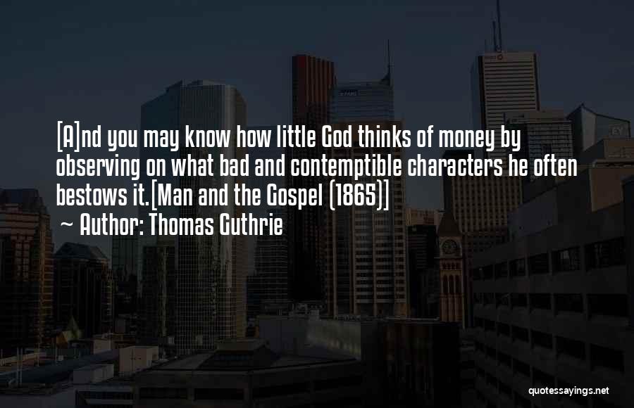 Thomas Guthrie Quotes: [a]nd You May Know How Little God Thinks Of Money By Observing On What Bad And Contemptible Characters He Often