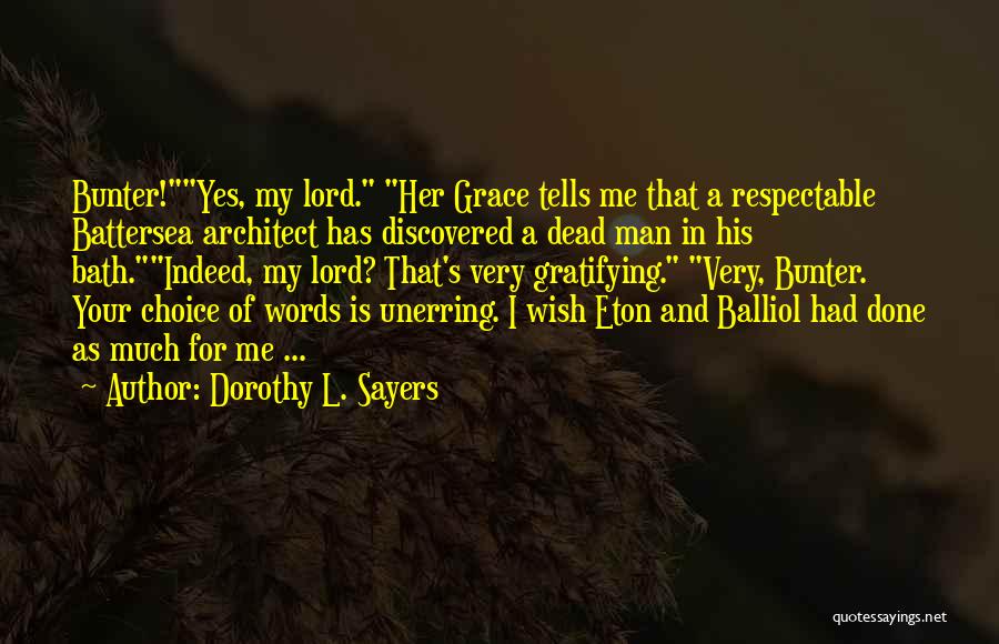 Dorothy L. Sayers Quotes: Bunter!yes, My Lord. Her Grace Tells Me That A Respectable Battersea Architect Has Discovered A Dead Man In His Bath.indeed,