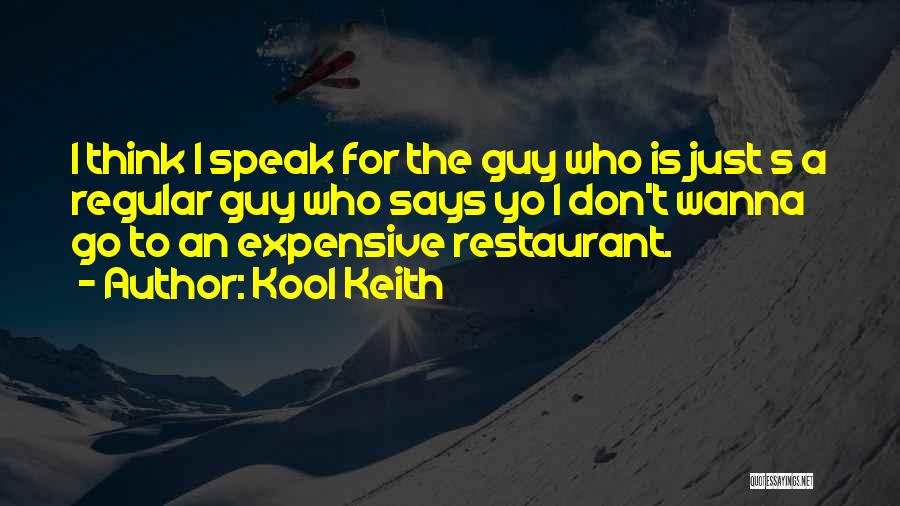 Kool Keith Quotes: I Think I Speak For The Guy Who Is Just S A Regular Guy Who Says Yo I Don't Wanna