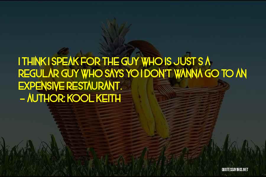 Kool Keith Quotes: I Think I Speak For The Guy Who Is Just S A Regular Guy Who Says Yo I Don't Wanna