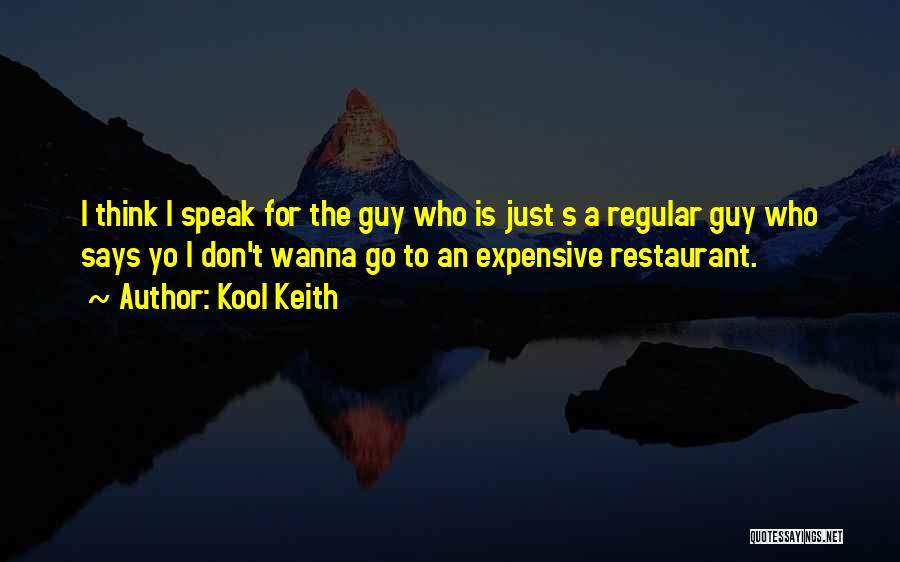 Kool Keith Quotes: I Think I Speak For The Guy Who Is Just S A Regular Guy Who Says Yo I Don't Wanna