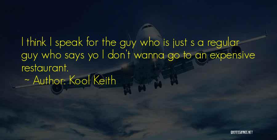 Kool Keith Quotes: I Think I Speak For The Guy Who Is Just S A Regular Guy Who Says Yo I Don't Wanna