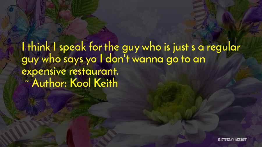 Kool Keith Quotes: I Think I Speak For The Guy Who Is Just S A Regular Guy Who Says Yo I Don't Wanna