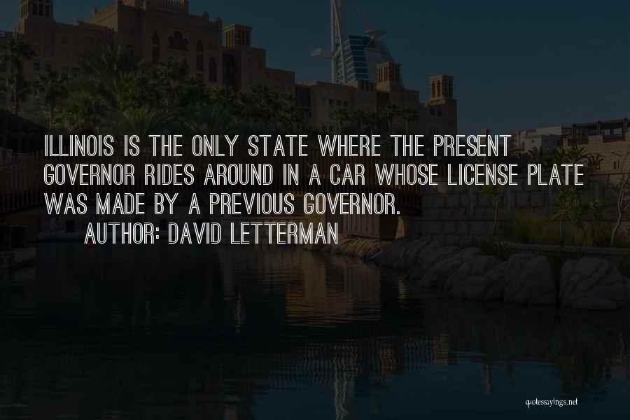 David Letterman Quotes: Illinois Is The Only State Where The Present Governor Rides Around In A Car Whose License Plate Was Made By