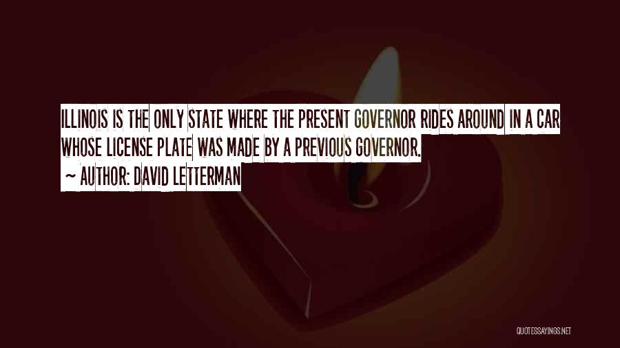 David Letterman Quotes: Illinois Is The Only State Where The Present Governor Rides Around In A Car Whose License Plate Was Made By