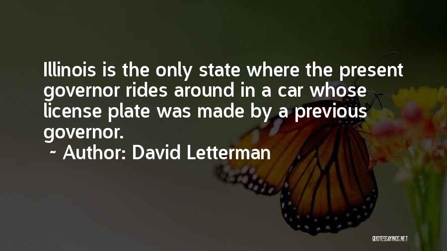 David Letterman Quotes: Illinois Is The Only State Where The Present Governor Rides Around In A Car Whose License Plate Was Made By