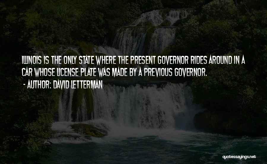 David Letterman Quotes: Illinois Is The Only State Where The Present Governor Rides Around In A Car Whose License Plate Was Made By