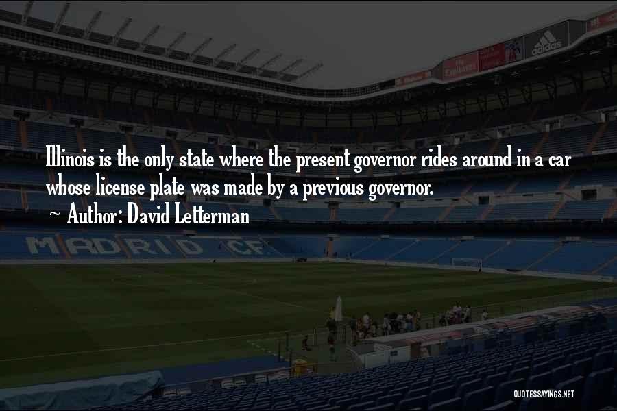David Letterman Quotes: Illinois Is The Only State Where The Present Governor Rides Around In A Car Whose License Plate Was Made By