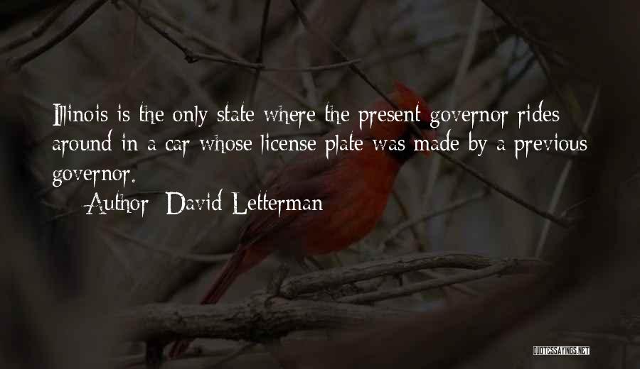 David Letterman Quotes: Illinois Is The Only State Where The Present Governor Rides Around In A Car Whose License Plate Was Made By