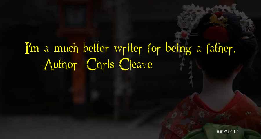 Chris Cleave Quotes: I'm A Much Better Writer For Being A Father.