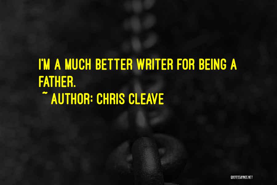 Chris Cleave Quotes: I'm A Much Better Writer For Being A Father.