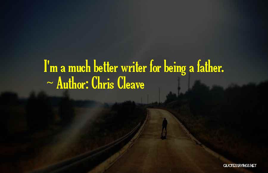 Chris Cleave Quotes: I'm A Much Better Writer For Being A Father.