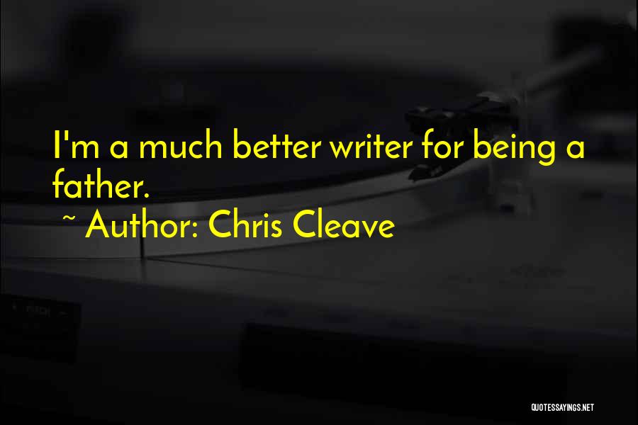 Chris Cleave Quotes: I'm A Much Better Writer For Being A Father.