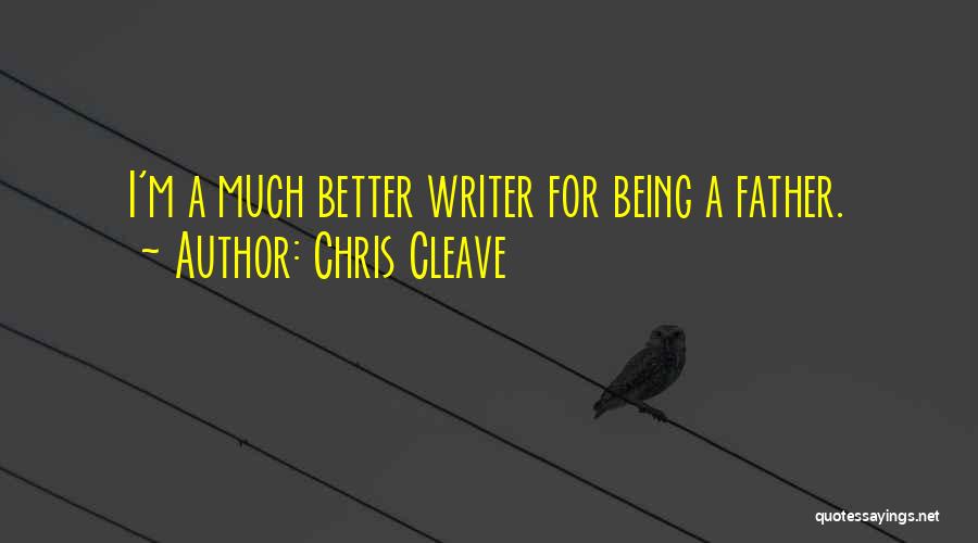 Chris Cleave Quotes: I'm A Much Better Writer For Being A Father.