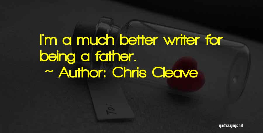 Chris Cleave Quotes: I'm A Much Better Writer For Being A Father.