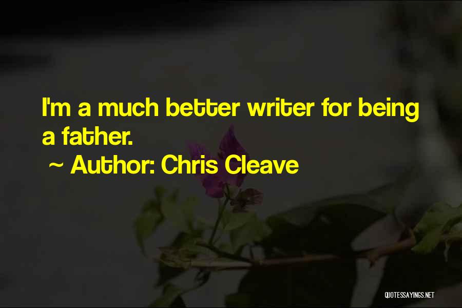 Chris Cleave Quotes: I'm A Much Better Writer For Being A Father.