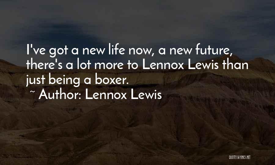 Lennox Lewis Quotes: I've Got A New Life Now, A New Future, There's A Lot More To Lennox Lewis Than Just Being A