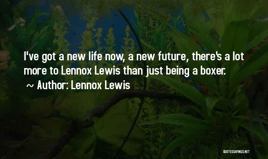 Lennox Lewis Quotes: I've Got A New Life Now, A New Future, There's A Lot More To Lennox Lewis Than Just Being A