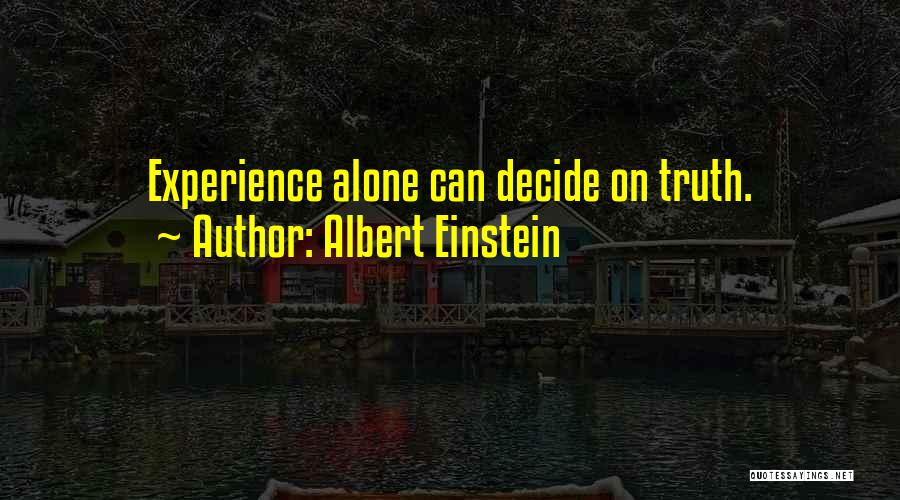 Albert Einstein Quotes: Experience Alone Can Decide On Truth.