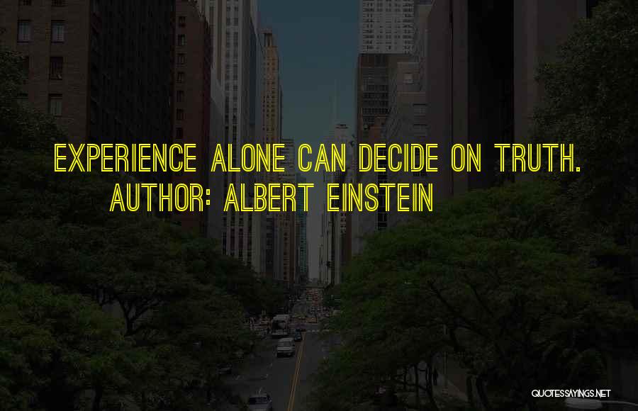 Albert Einstein Quotes: Experience Alone Can Decide On Truth.