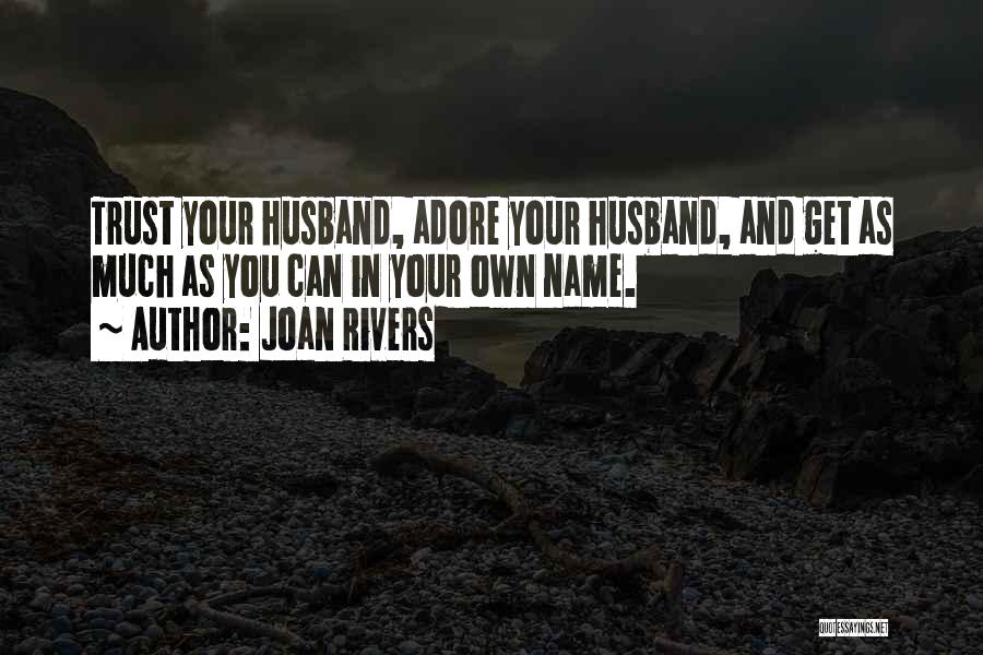 Joan Rivers Quotes: Trust Your Husband, Adore Your Husband, And Get As Much As You Can In Your Own Name.