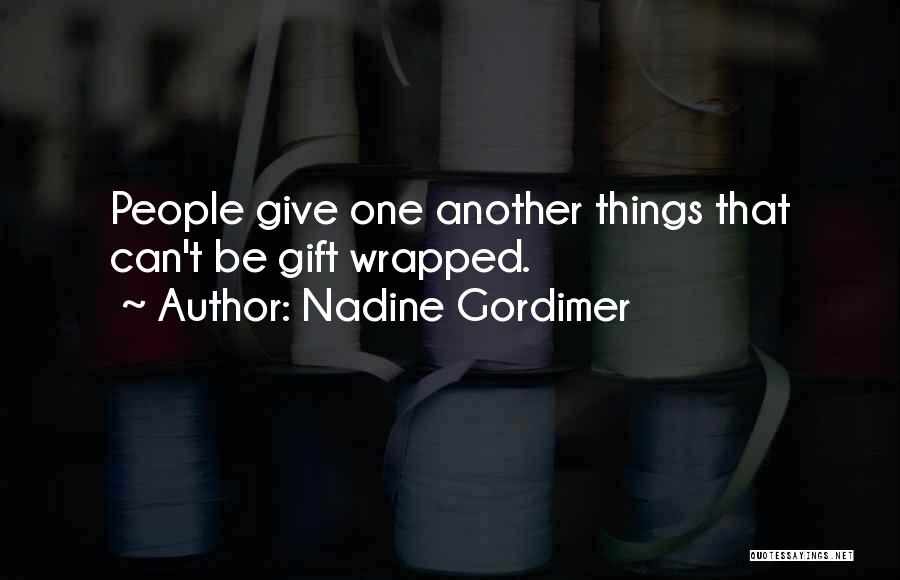 Nadine Gordimer Quotes: People Give One Another Things That Can't Be Gift Wrapped.