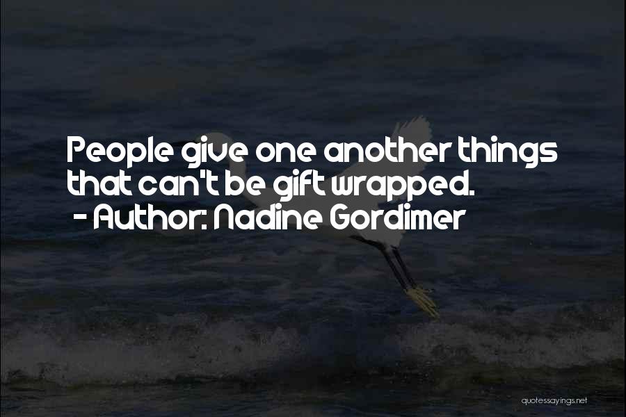 Nadine Gordimer Quotes: People Give One Another Things That Can't Be Gift Wrapped.