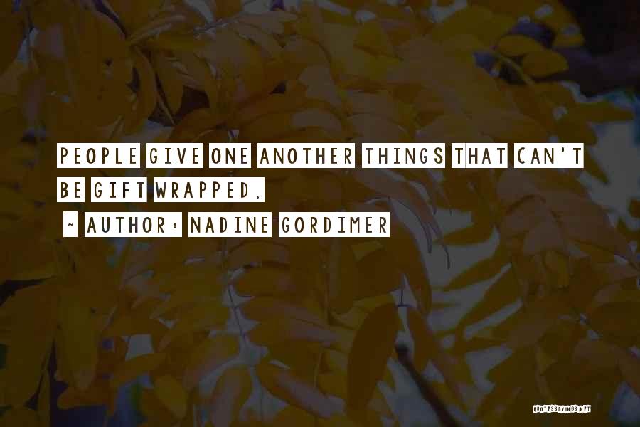Nadine Gordimer Quotes: People Give One Another Things That Can't Be Gift Wrapped.