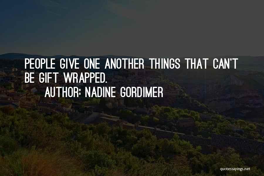 Nadine Gordimer Quotes: People Give One Another Things That Can't Be Gift Wrapped.
