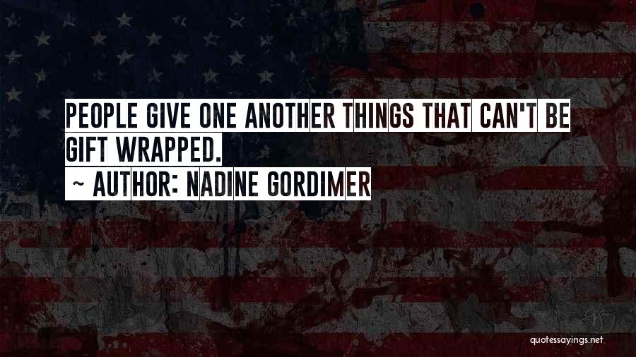 Nadine Gordimer Quotes: People Give One Another Things That Can't Be Gift Wrapped.