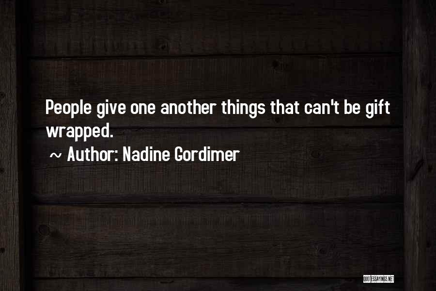 Nadine Gordimer Quotes: People Give One Another Things That Can't Be Gift Wrapped.
