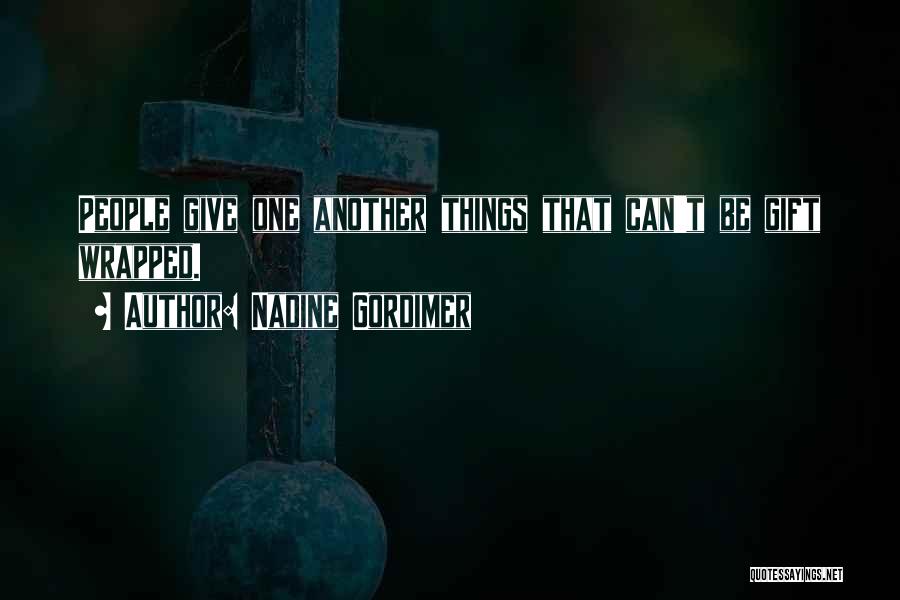 Nadine Gordimer Quotes: People Give One Another Things That Can't Be Gift Wrapped.